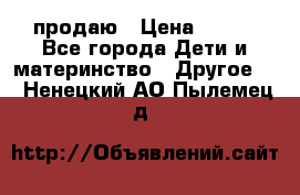 продаю › Цена ­ 250 - Все города Дети и материнство » Другое   . Ненецкий АО,Пылемец д.